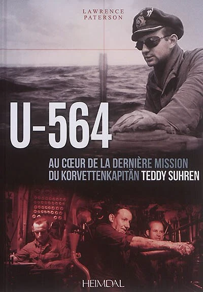 U-564: Au Caur D'une Mission Du Korvettenkapitan Teddy Suhren