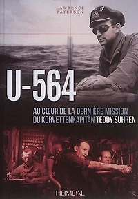 U-564: Au Caur D'une Mission Du Korvettenkapitan Teddy Suhren