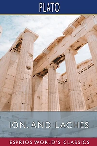 Ion, and Laches (Esprios Classics): Translated by Benjamin Jowett