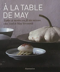 A la table de May : tables et recettes au fil des saisons chez Axel et May Vervoordt: tables et recettes au fil des saisons chez Axel et May Vervoordt