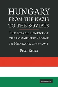 Hungary from the Nazis to Soviets: Establishment of Communist Regime Hungary, 1944–1948