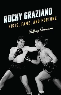Rocky Graziano: Fists, Fame, And Fortune