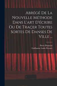 Abrégé de la nouvelle méthode dans l'art d'écrire ou de traçer toutes sortes de danses de ville ...