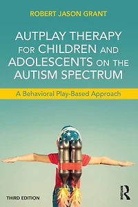Autplay Therapy For Children And Adolescents On The Autism Spectrum: A Behavioral Play-based Approach