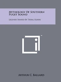 Mythology Of Southern Puget Sound: Legends Shared By Tribal Elders