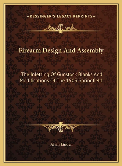 Firearm Design And Assembly: The Inletting Of Gunstock Blanks And Modifications Of The 1903 Springfield