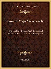 Firearm Design And Assembly: The Inletting Of Gunstock Blanks And Modifications Of The 1903 Springfield