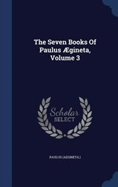 The Seven Books Of Paulus Ægineta, Volume 3