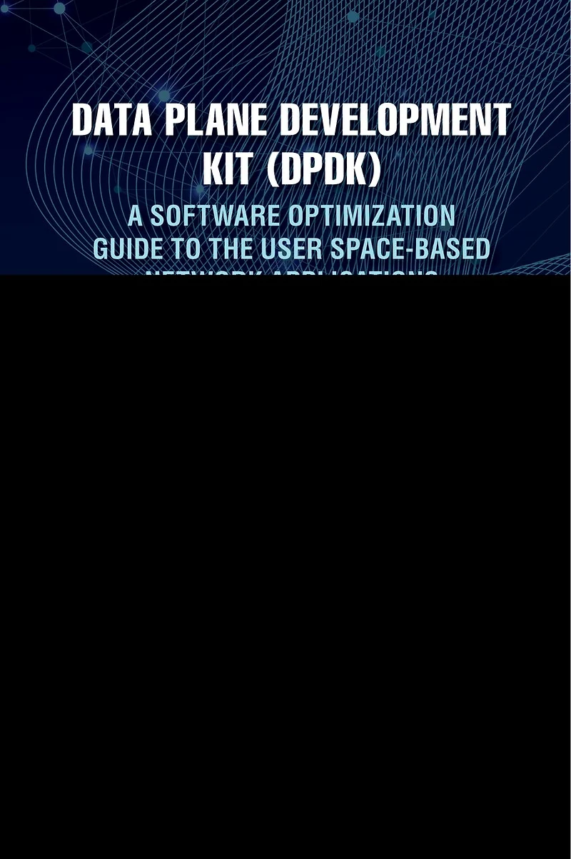 Data Plane Development Kit (DPDK): A Software Optimization Guide to the User Space-Based Network Applications