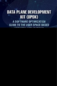 Data Plane Development Kit (DPDK): A Software Optimization Guide to the User Space-Based Network Applications