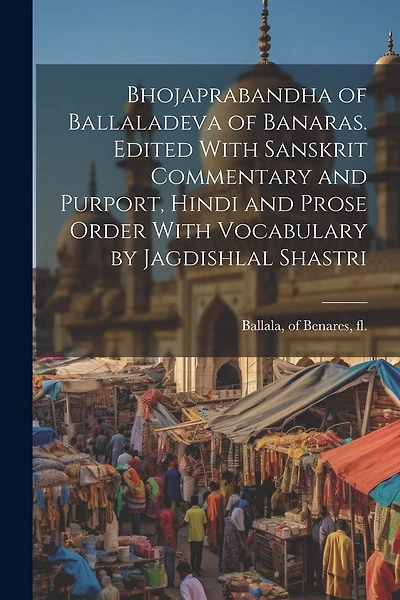 Bhojaprabandha of Ballaladeva of Banaras. Edited With Sanskrit Commentary and Purport