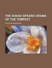 The Shake-Speare Drama of Tempest: Restoration Man's Empire Over Nature (Classic Reprint)