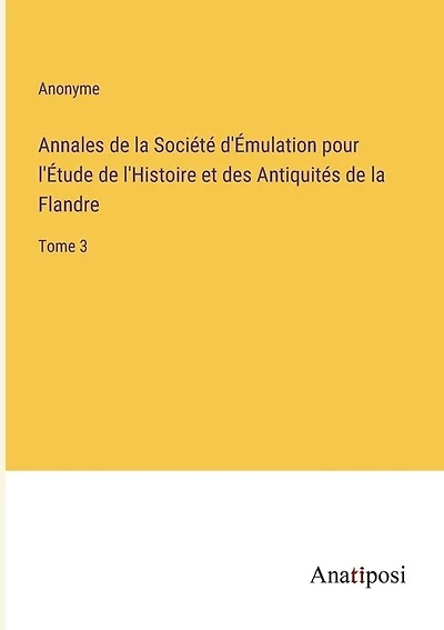 Annales de la Société d'Émulation pour l'Étude de l'Histoire et des Antiquités de la Flandre: Tome 3