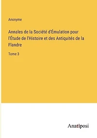Annales de la Société d'Émulation pour l'Étude de l'Histoire et des Antiquités de la Flandre: Tome 3