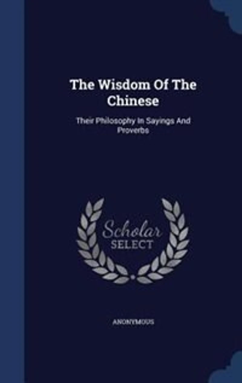 The Wisdom of the Chinese: Their Philosophy in Sayings and Proverbs