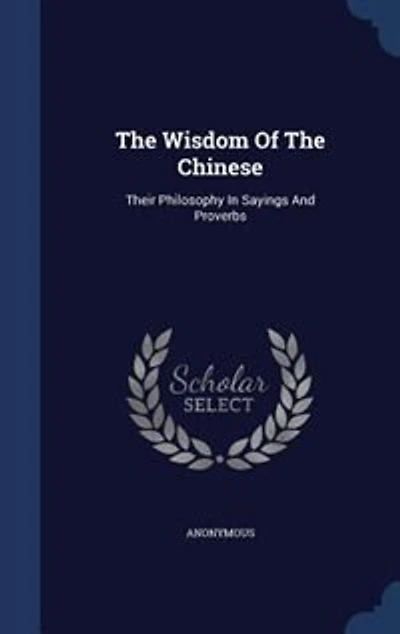 The Wisdom of the Chinese: Their Philosophy in Sayings and Proverbs