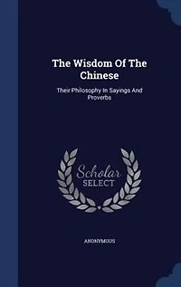 The Wisdom of the Chinese: Their Philosophy in Sayings and Proverbs