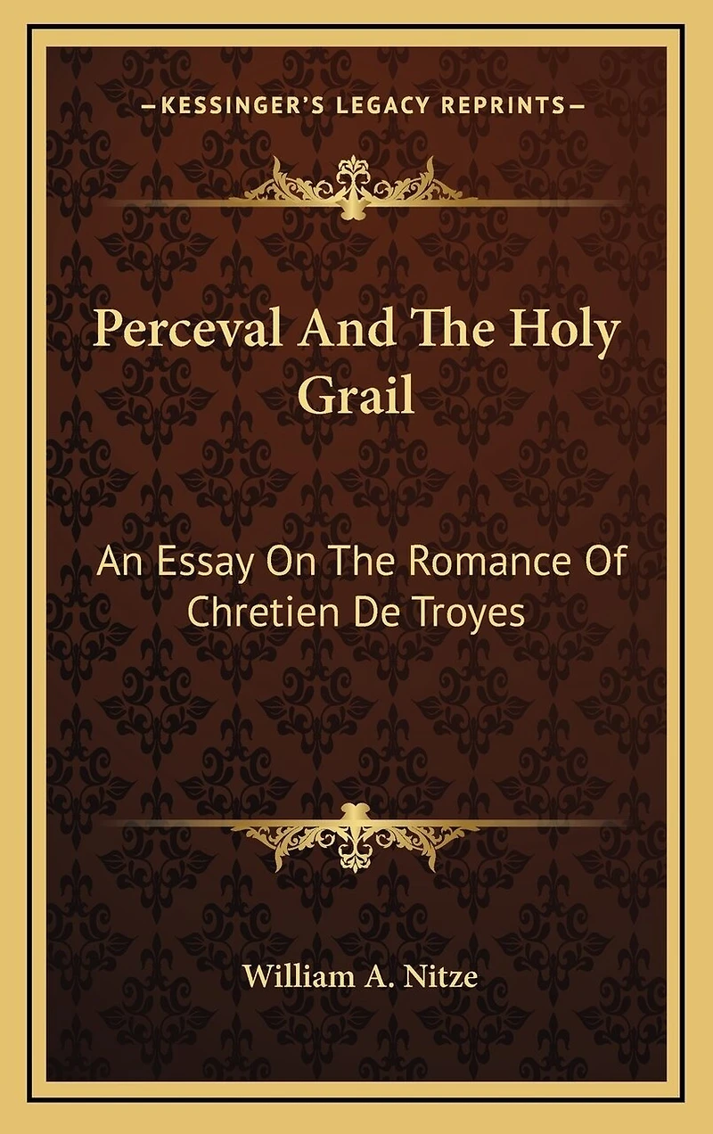 Perceval And The Holy Grail: An Essay On The Romance Of Chretien De Troyes