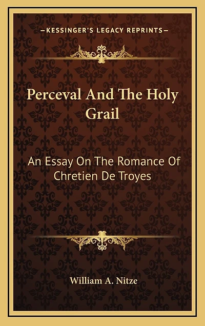 Perceval And The Holy Grail: An Essay On The Romance Of Chretien De Troyes