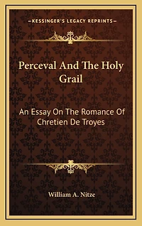 Perceval And The Holy Grail: An Essay On The Romance Of Chretien De Troyes