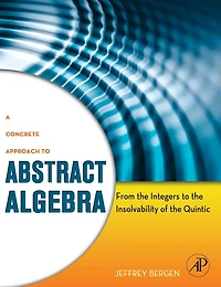 A Concrete Approach to Abstract Algebra: From the Integers Insolvability of Quintic