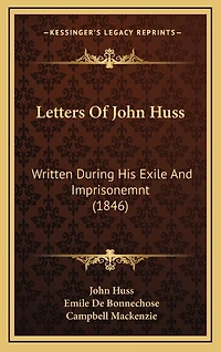 Letters Of John Huss: Written During His Exile And Imprisonemnt (1846)