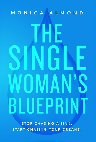 The Single Woman's Blueprint: Stop Chasing a Man. Start Chasing Your Dreams.