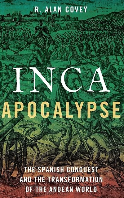Inca Apocalypse: The Spanish Conquest And Transformation Of Andean World