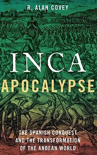 Inca Apocalypse: The Spanish Conquest And Transformation Of Andean World