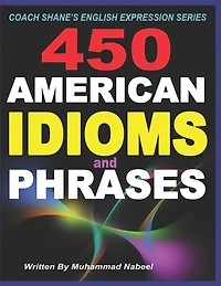 450 American Idioms and Phrases: English Idiomatic Expressions with practical examples & conversations