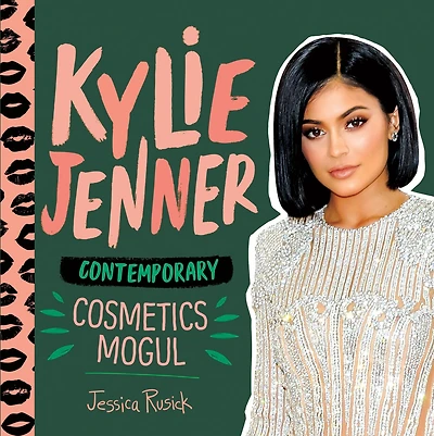 Kylie Jenner: Contemporary Cosmetics Mogul: Contemporary Cosmetics Mogul
