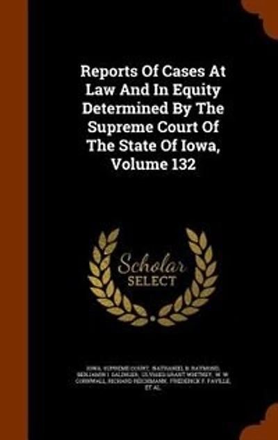Reports Of Cases At Law And Equity Determined By The Supreme Court State Iowa, Volume 132
