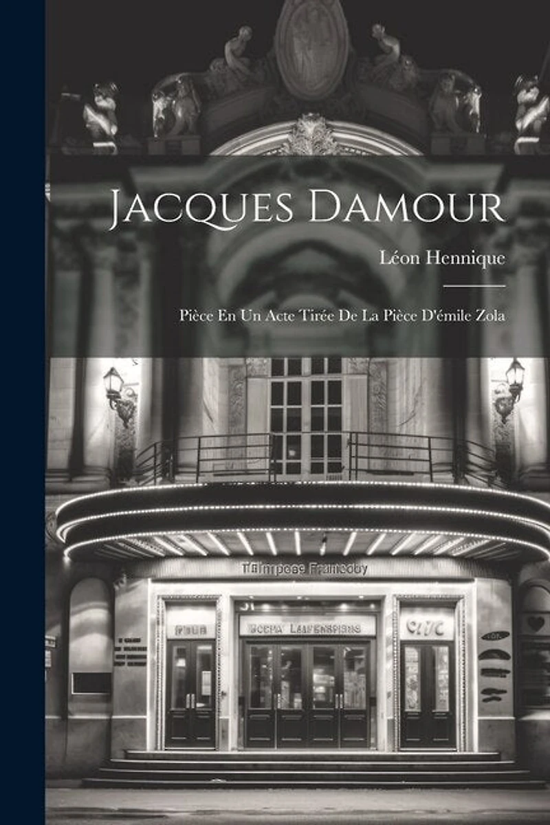 Jacques Damour: Pièce En Un Acte Tirée De La Pièce D'émile Zola