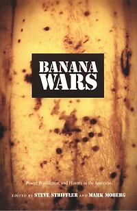 Banana Wars: Power, Production, and History the Americas