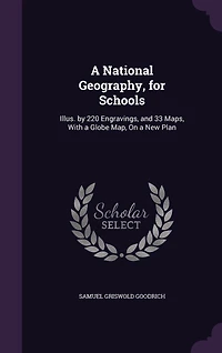 A National Geography, for Schools: Illus. by 220 Engravings, and 33 Maps, With a Globe Map, On a New Plan