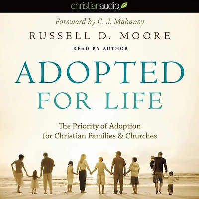 Adopted for Life: The Priority of Adoption Christian Families and Churches
