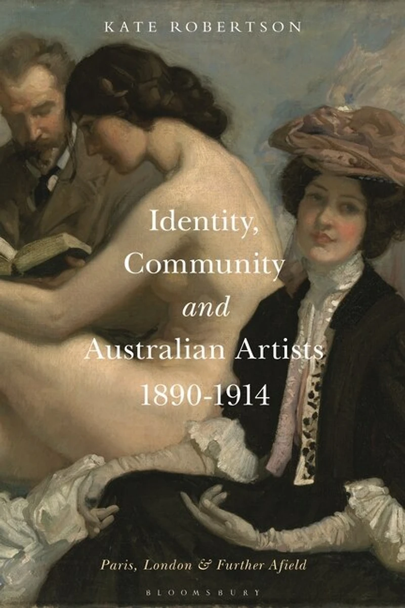 Identity, Community and Australian Artists, 1890-1914: Paris, London Further Afield