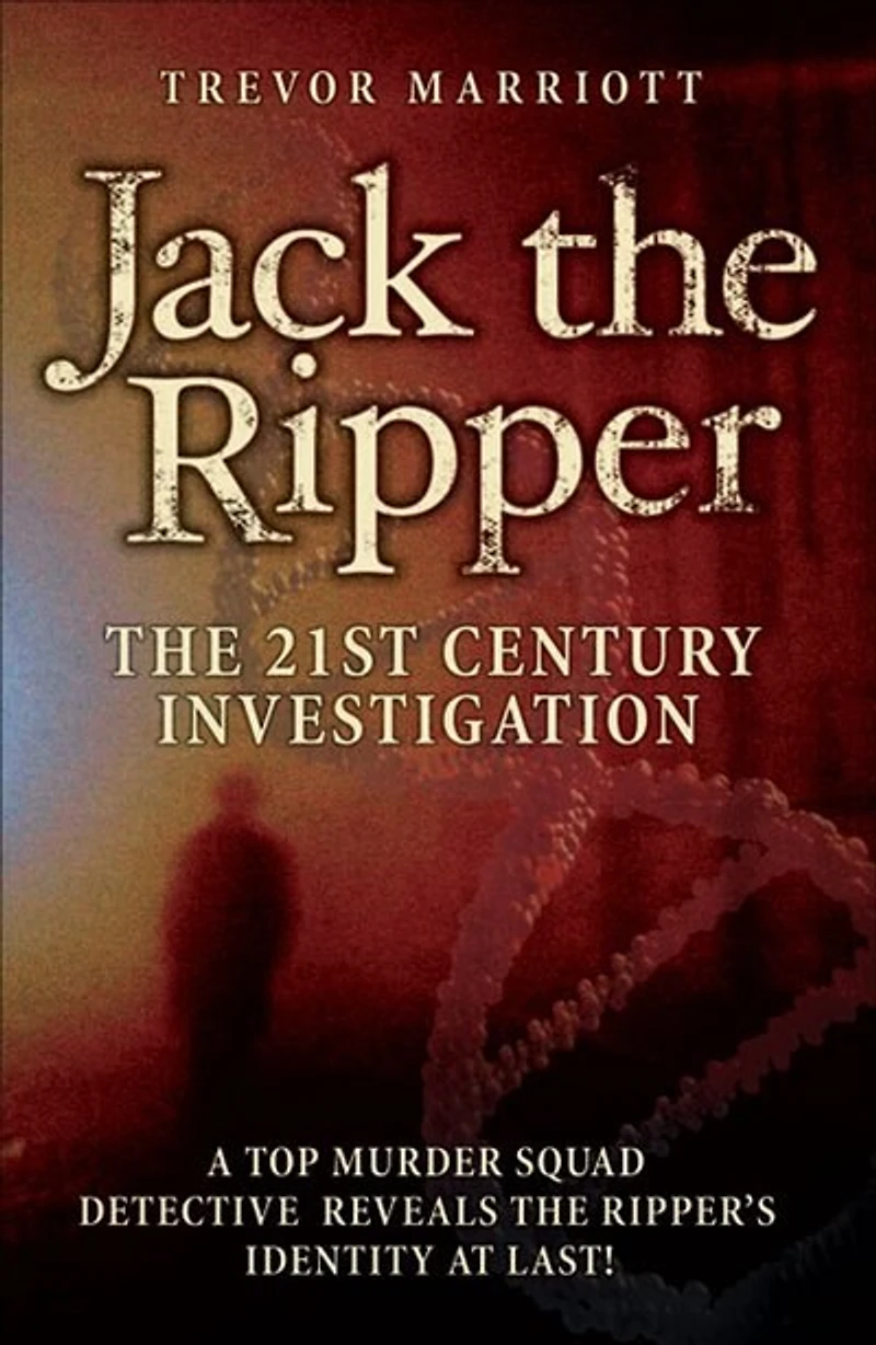 Jack the Ripper: The 21st Century Investigation: A Top Murder Squad Detective Reveals the Ripper's Identity at Last!