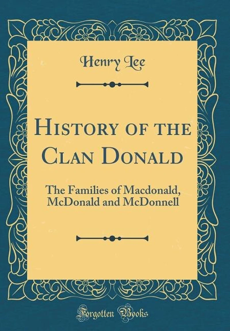 History of the Clan Donald: The Families of Macdonald, McDonald and McDonnell (Classic Reprint)