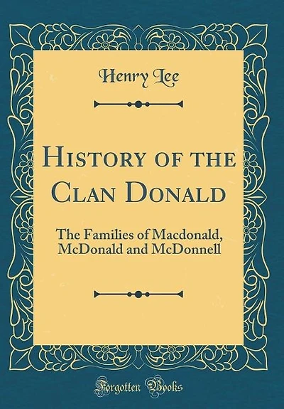 History of the Clan Donald: The Families of Macdonald, McDonald and McDonnell (Classic Reprint)