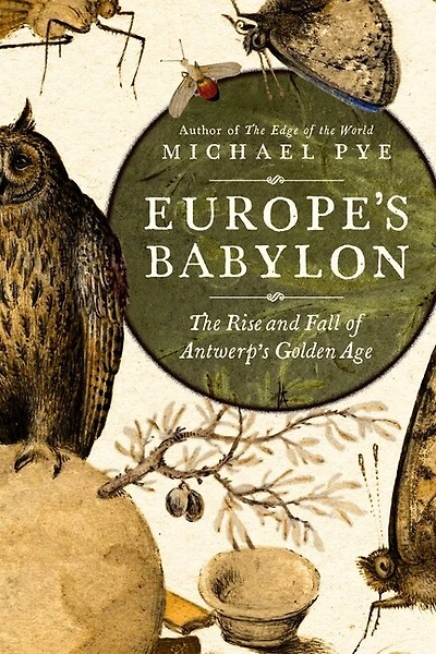 Europe's Babylon: The Rise and Fall of Antwerp's Golden Age