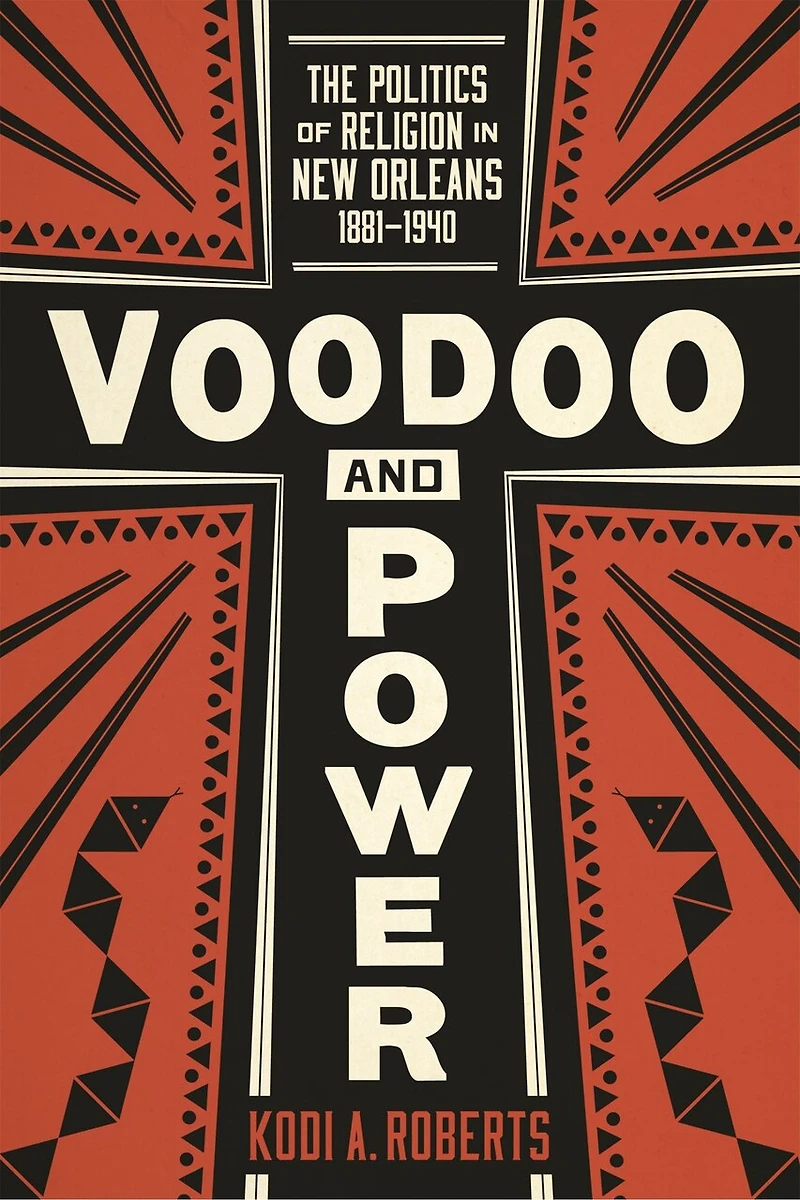 Voodoo and Power: The Politics of Religion New Orleans, 1881–1940