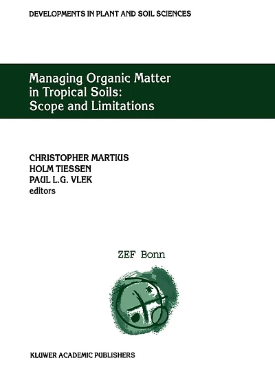Managing Organic Matter in Tropical Soils: Scope and Limitations: Proceedings of a Workshop organized by the Center for Development Research at the University of Bonn (ZEF Bonn) - Germany, 7-10 June, 1999