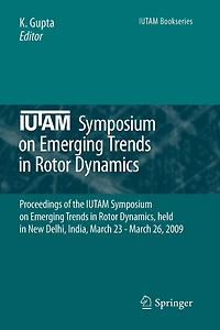 IUTAM Symposium on Emerging Trends in Rotor Dynamics: Proceedings of the IUTAM Symposium on Emerging Trends in Rotor Dynamics, held in New Delhi, India, March 23 - March 26, 2009