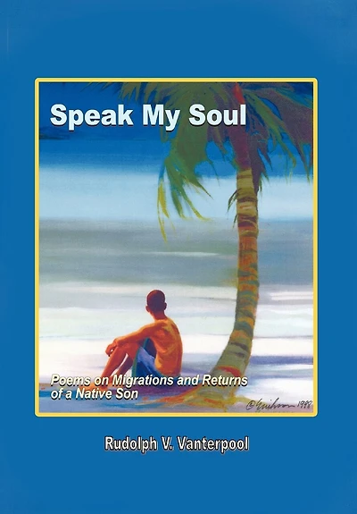 Speak My Soul: Poems On Migrations And Returns Of A Native Son