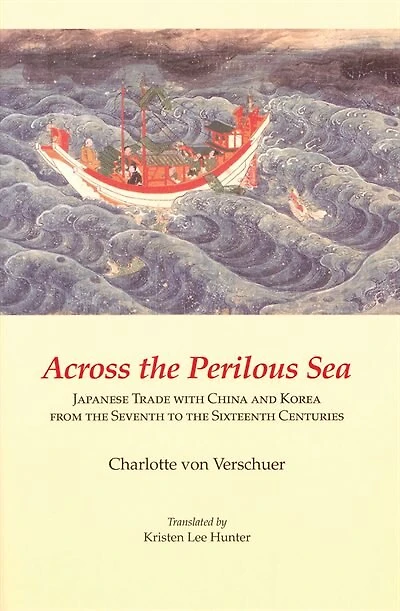 Across the Perilous Sea: Japanese Trade with China and Korea from Seventh to Sixteenth Centuries
