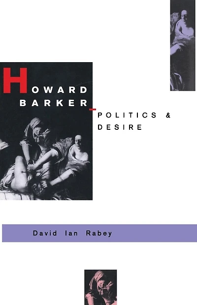 Howard Barker: Politics And Desire: An Expository Study Of His Drama Poetry, 1969-87
