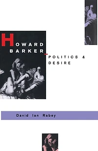 Howard Barker: Politics And Desire: An Expository Study Of His Drama Poetry, 1969-87