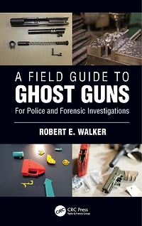 A Field Guide to Ghost Guns: For Police and Forensic Investigations