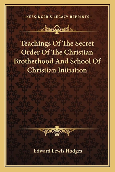 Teachings Of The Secret Order Of The Christian Brotherhood And School Of Christian Initiation